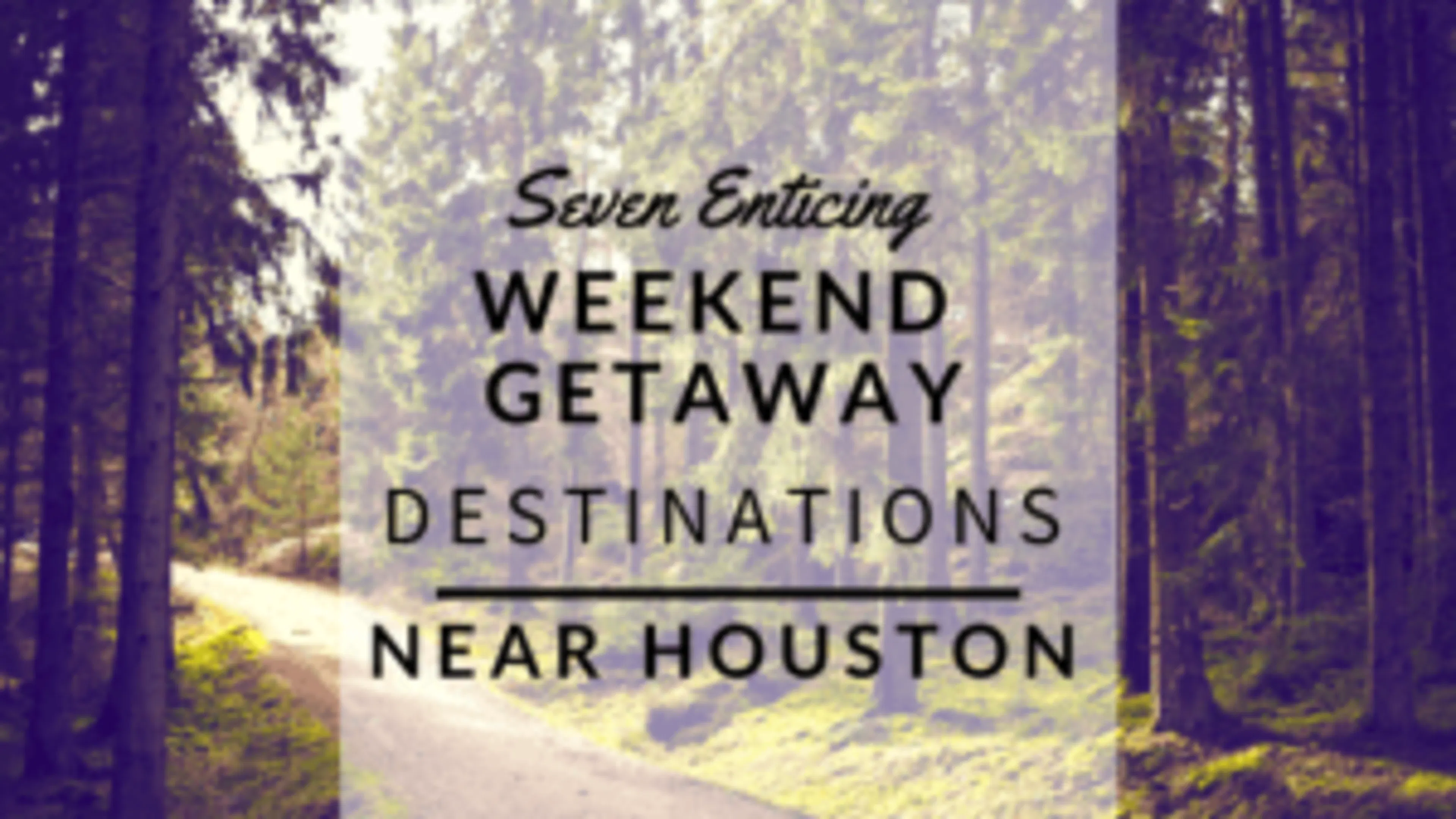 Seven Enticing Weekend Getaway Destinations Near Houston