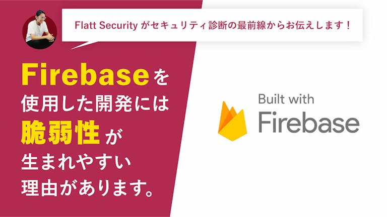 あなたのプロダクトにも脆弱性が Flatt Securityが Firebase のセキュリティを重要視するワケ アンドエンジニア あなたのプロダクトにも脆弱性が Flatt Securityが Firebase のセキュリティを重要視するワケ アンドエンジニア