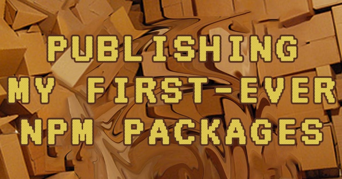 Publishing my first-ever npm packages