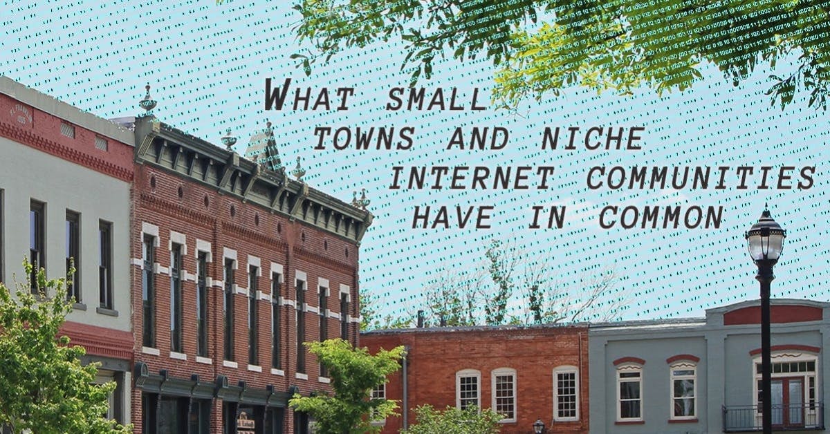 What small towns and niche internet communities have in common