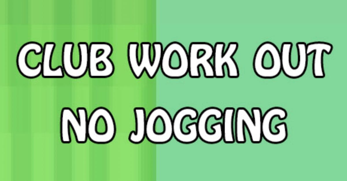 Club Work Out No Jogging