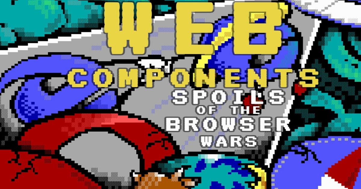 Web Components: spoils of the browser wars