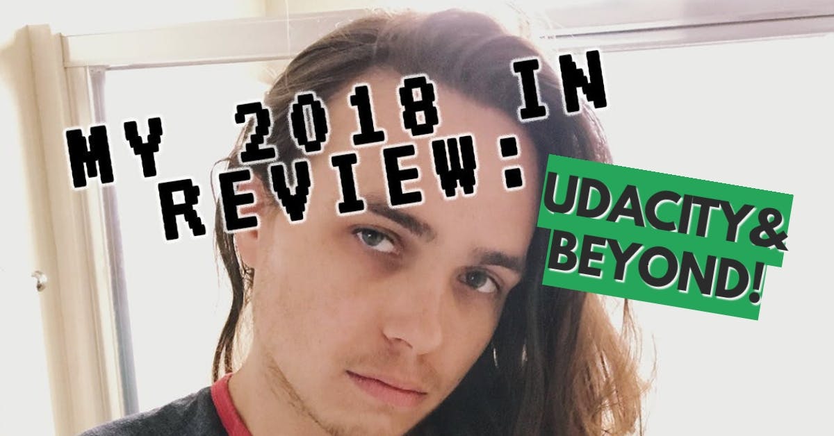 My 2018 in review: Udacity and beyond!