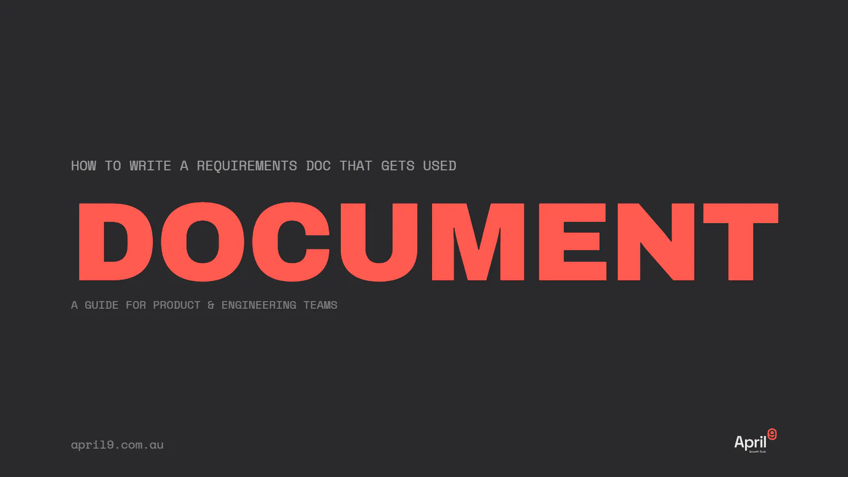 Dark slide with bold red text reading Document - How to Write a Requirements Doc That Gets Used, a guide for product and engineering teams by April9