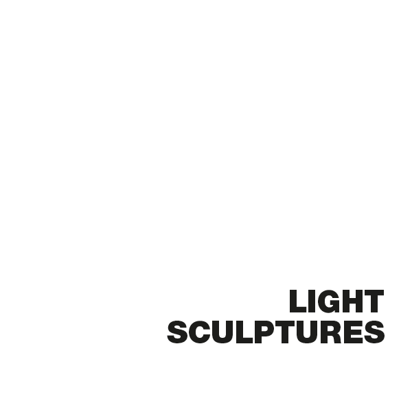 LIGHT SCULPTURES