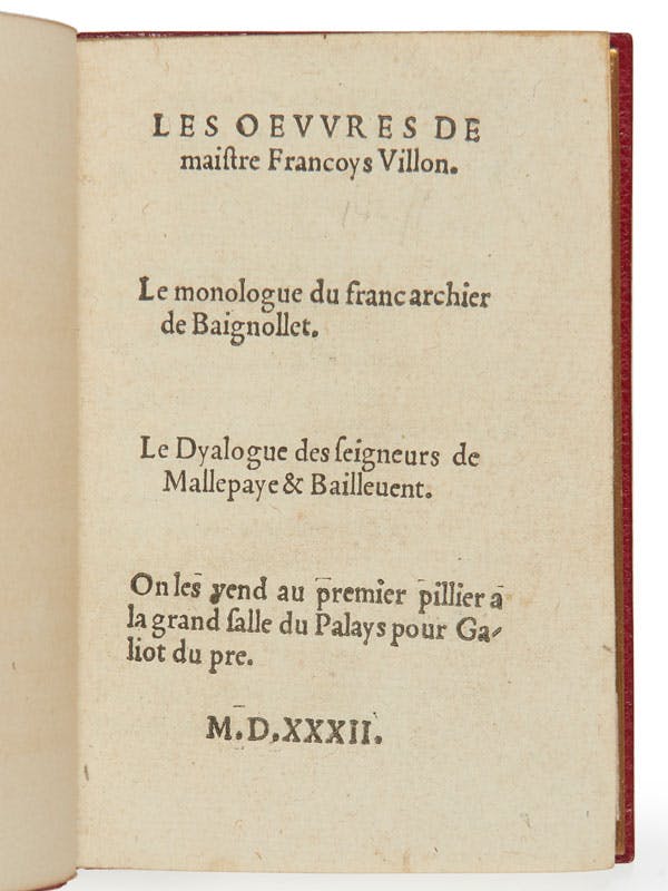 François Villon Les Œuvres. Le Monologue du francarchier de Baignollet. Le Dyalogue des feigneurs de Mallepaye & Bailleuent   Paris, Galiot du Pré, 1532   Estimation : 25 000 - 28 000 € 