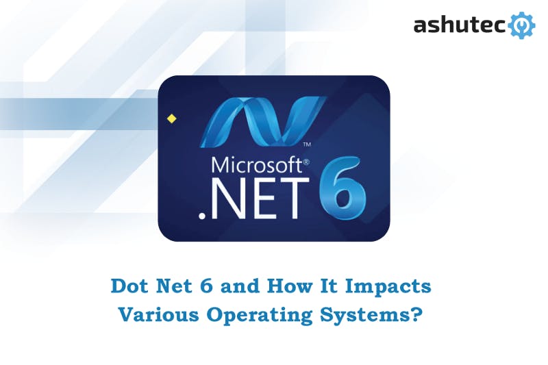 Dot-Net-6-and-How-It-Impacts-Various-Operating-Systems