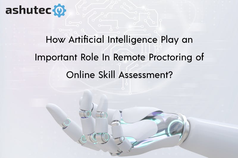 How-Artificial-Intelligence-Play-an-Important-Role-In-Remote-Proctoring-of-Online-Skill-Assessment