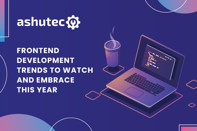 Frontend Development Trends to Watch and Embrace This Year