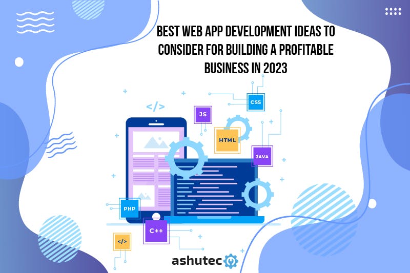 Best Web App Development Ideas to Consider for Building a Profitable Business in 2023