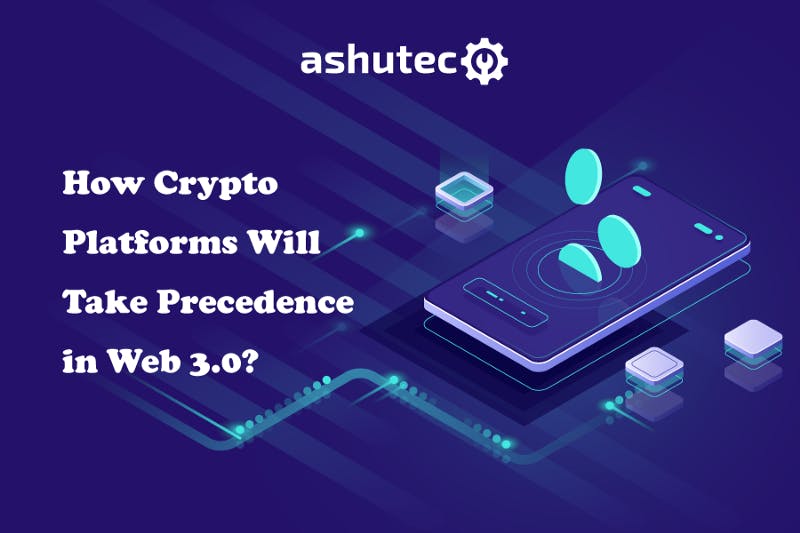 How-Crypto-Platforms-Will-Take-Precedence-in-Web-3-0