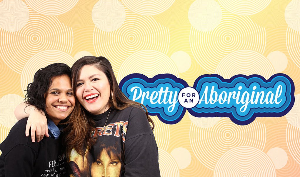 “Pretty For An Aboriginal” is the podcast you need