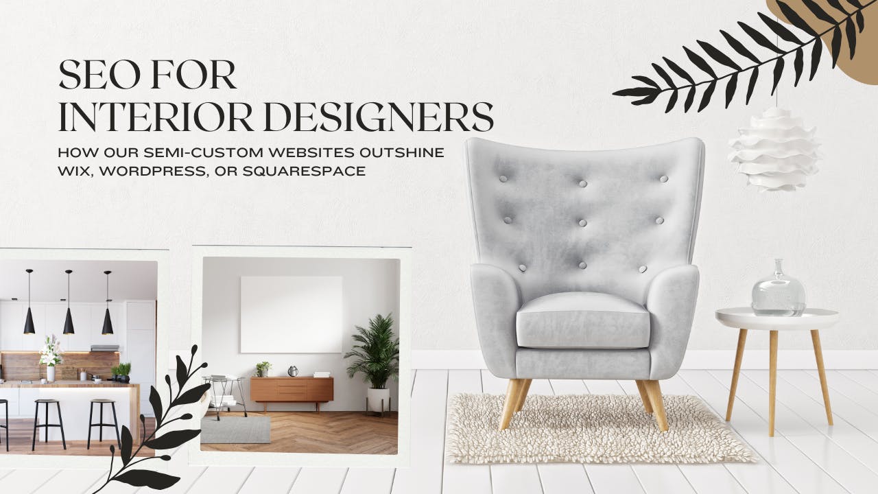 SEO for Interior Designers: How Our Semi-Custom Websites Outshine Wix, WordPress, or Squarespace