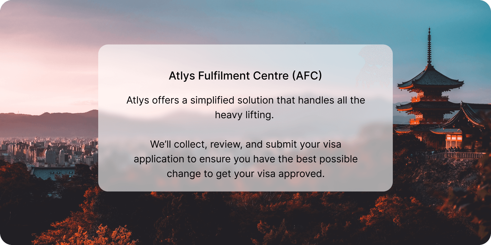 Image of Japan with a text overlay. Atlys offers a simplified solution that handles all the heavy lifting.