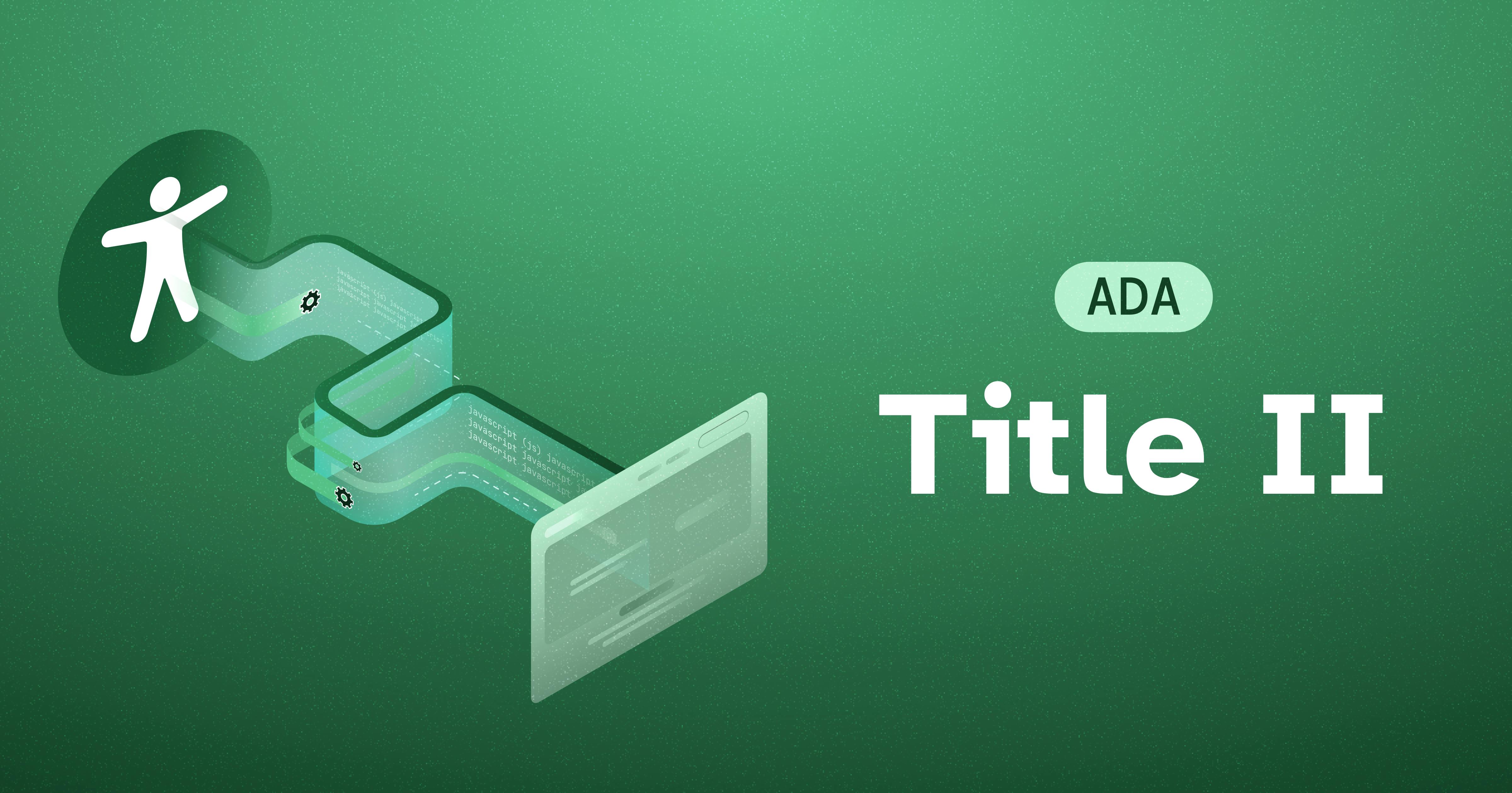 A green accessibility icon following a winding path with JavaScript code on it that leads to a stylized version of a web page, next to a label that reads "ADA Title II"