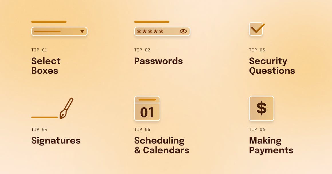 A list of six accessibility tips for accessible web forms: Select Boxes, Passwords, Security Questions, Signatures, Scheduling & Calendars, and Making Payments.