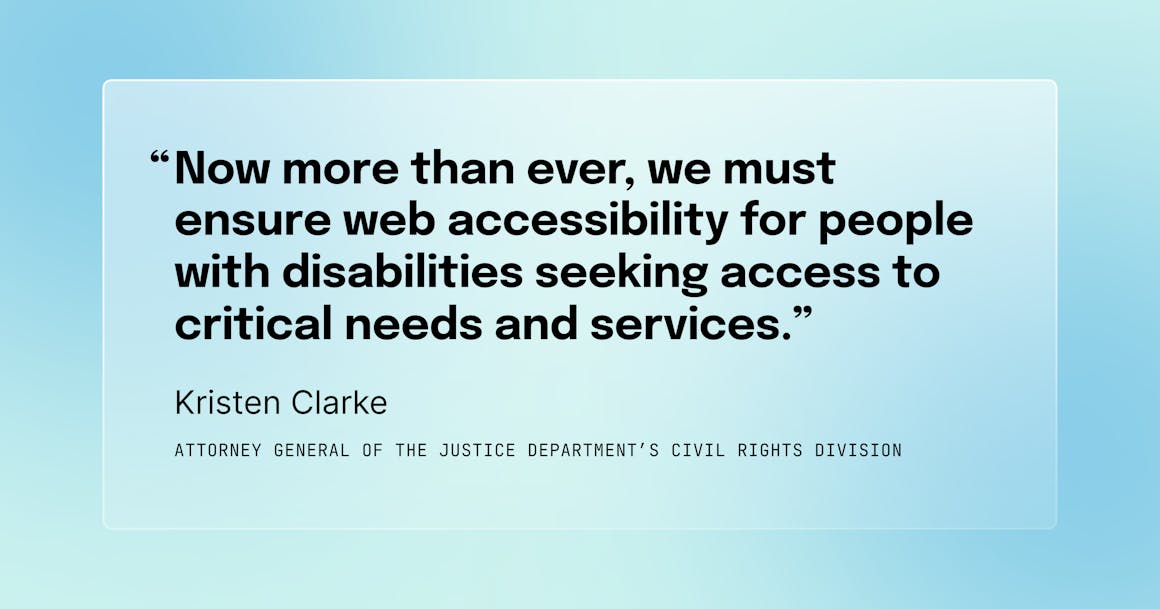 A quote from Kristen Clarke, Attorney General of the DOJ's Civil Rights Division, that reads "Now more than ever, we must ensure web accessibility for people with disabilities seeking access to critical needs and services."