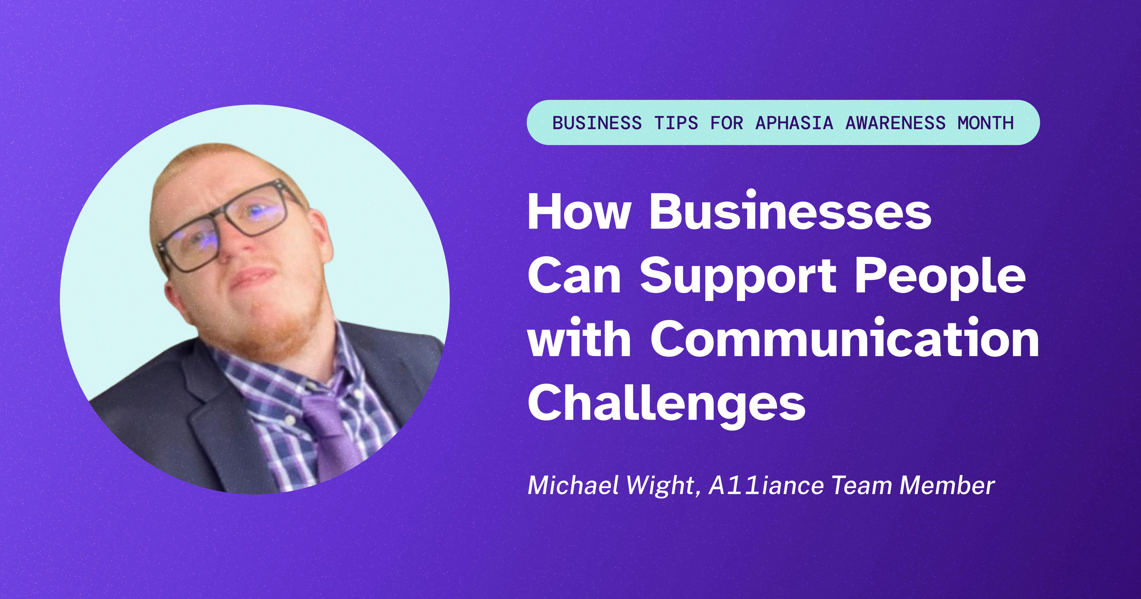 A banner that reads "Business Tips for Aphasia Awareness Month: How Businesses Can Support People with Communication Challenges" next to a headshot of Michael Wight wearing a dark suit and purple tie.