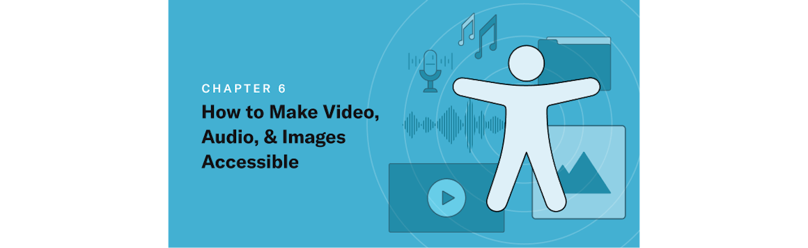 Cover Image of Chapter 6: How to Make Video, Audio, and Images Accessible
