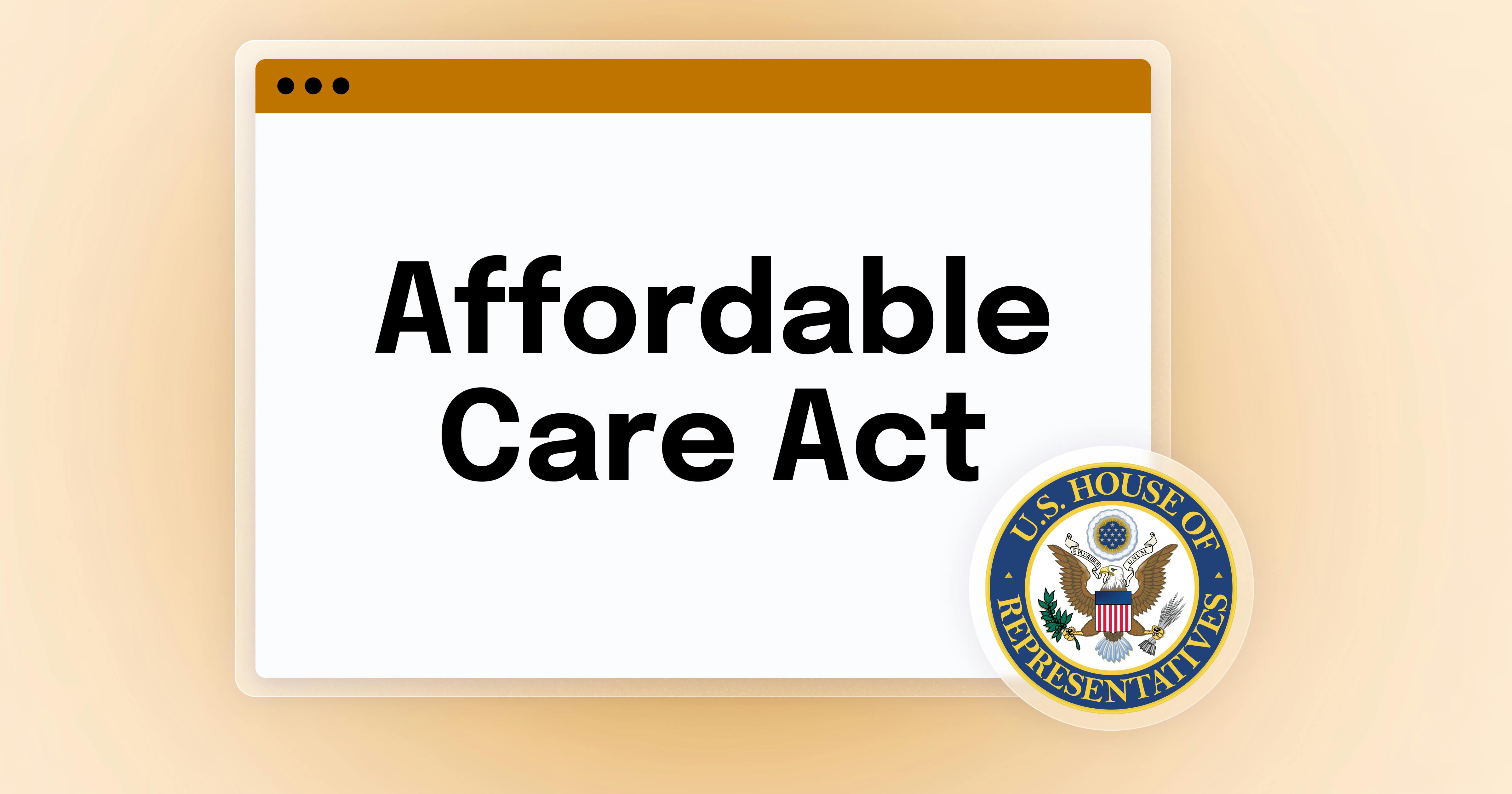 Stylized web browser labeled Affordable Care Act with the U.S. House of Representatives seal