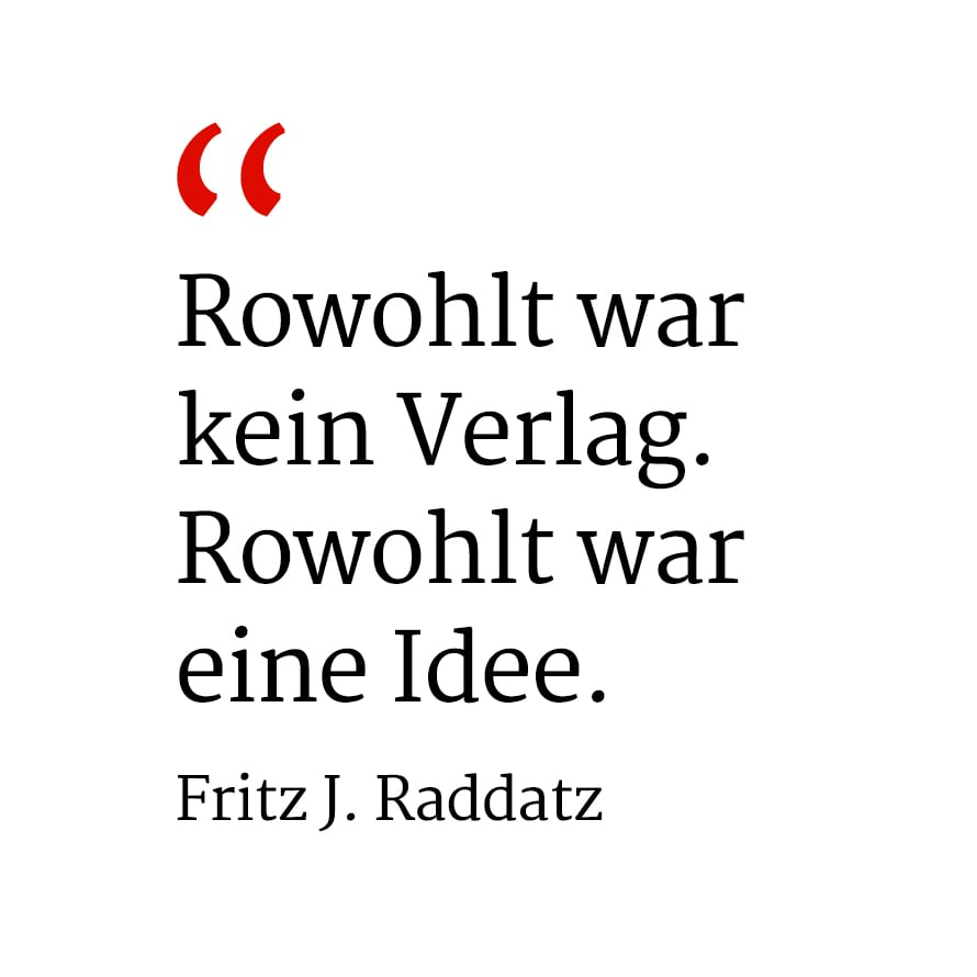 Zitat: "Rowohlt war kein Verlag. Rowohlt war eine Idee." Fritz J. Raddatz