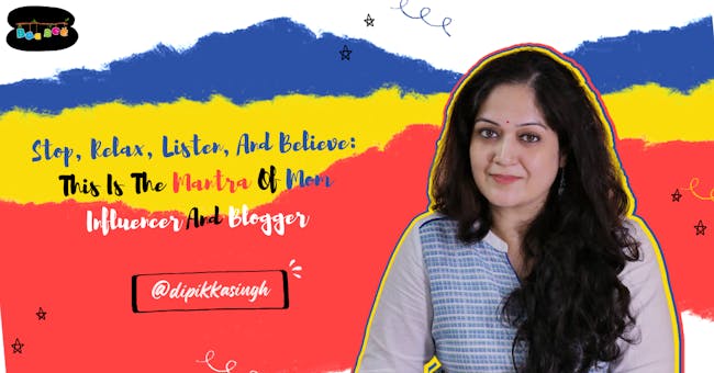 Stop, Relax, Listen, And Believe: This Is The Mantra Of Mom Influencer And Blogger Dipika Singh 