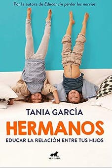 Hermanos: Educar la relación entre tus hijos de Tania García