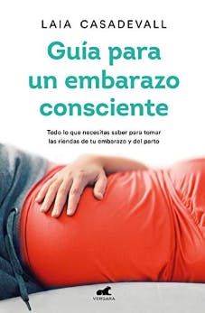 Guía para un embarazo consciente: Todo lo que necesitas saber para tomar las riendas de tu embarazo y el parto  de Laia Casadevall