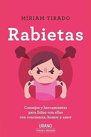 Rabietas: Consejos y herramientas para lidiar con ellas con conciencia, humor y amor de Míriam Tirado