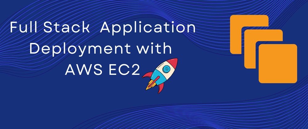 Full Stack Application Deployment with AWS EC2 text on blue background with rocket and orange square icons