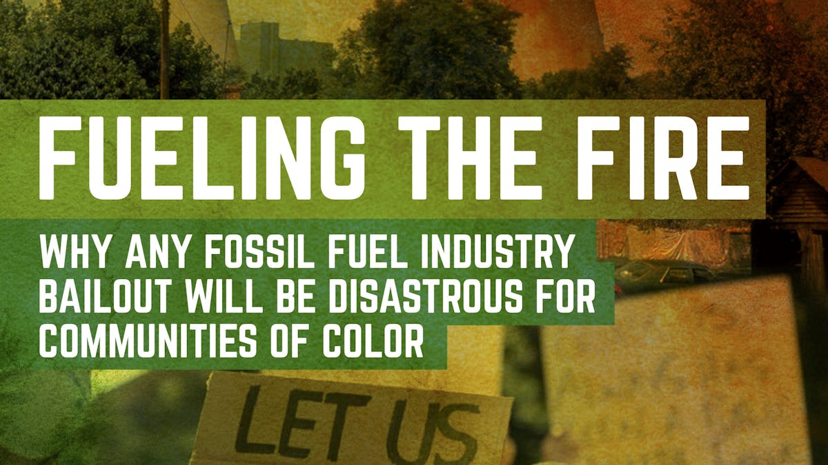 Fueling the fire fossil fuel industry bailout communities of color