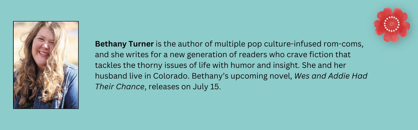 Bethany Turner is the author of multiple pop culture-infused rom-coms, and she writes for a new generation of readers who crave fiction that tackles the thorny issues of life with humor and insight. She and her husband live in Colorado. Bethany’s upcoming novel, "Wes and Addie Had Their Chance", releases on July 15.