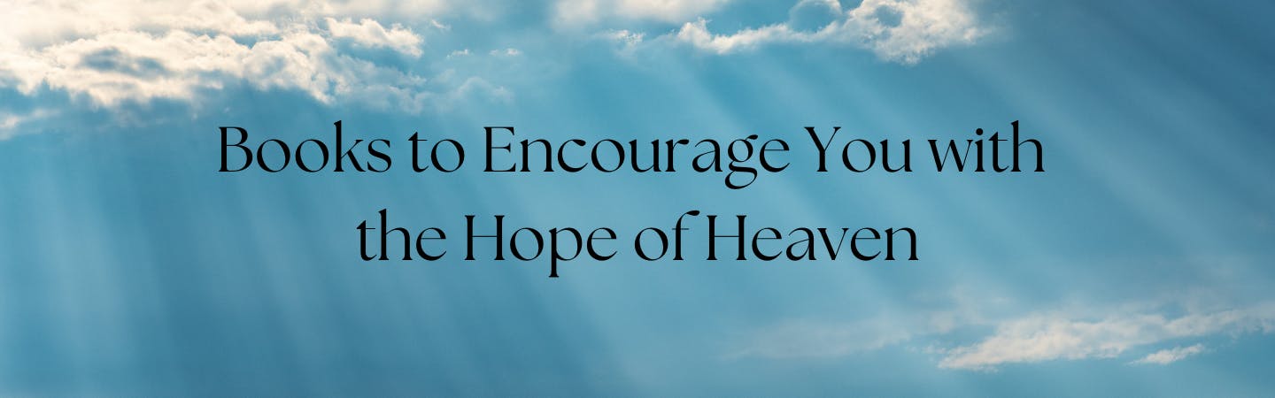 Books to Encourage You with the Hope of Heaven