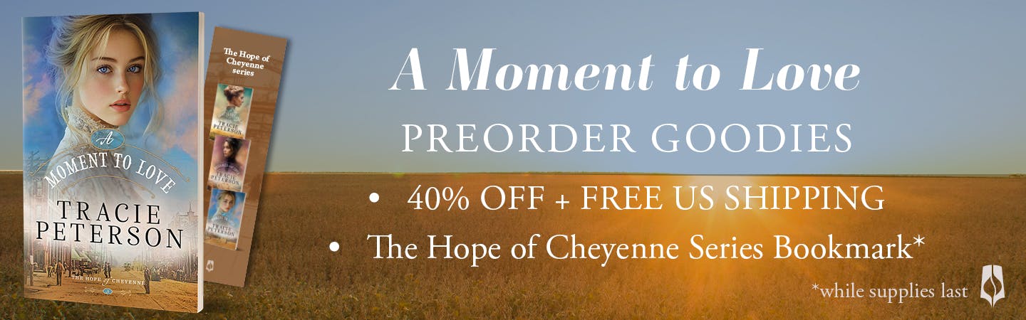 "A Moment to Love" Preorder Goodies: 40% off, free U.S. shipping, 'The Hope of Cheyenne' series bookmark*. *While supplies last.