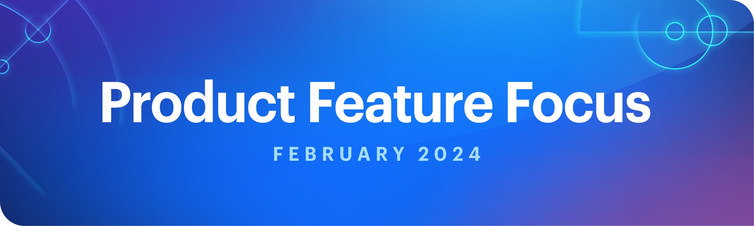Banner image with text - "Product Feature Focus: February 2024"