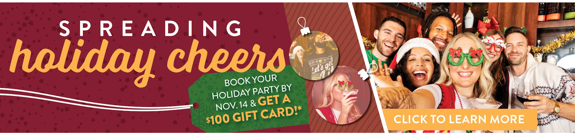 Spreading Holiday Cheers Book Your Holiday Party By Nov.14 & Get a $100 Gift Card!* Image of a group of people on holiday attire posing for a picture with drinks in hand