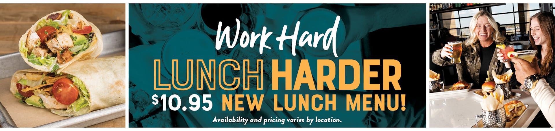 Image friends toasting over lunch with drinks in hand and food on the table. Work Hard Lunch Harder. $9.95 New Lunch Menu! availbility and pricing varies by location.
