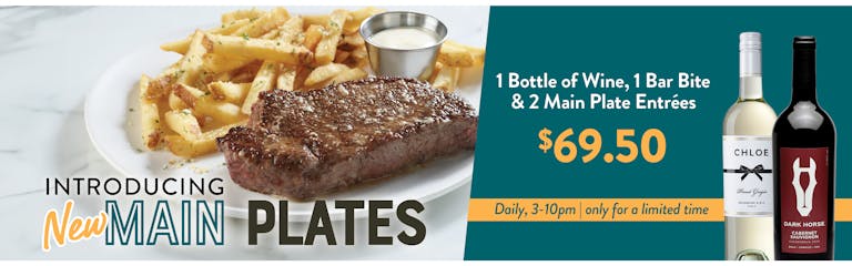 Image of Steak Frites and two bottles of wine. Introducing NEW Main Plates. 1 Bottle of wine, 1 Bar Bite & 2 NEW main plate entrees for $69.50. Daily 3-10pm, only for a limited of time. 