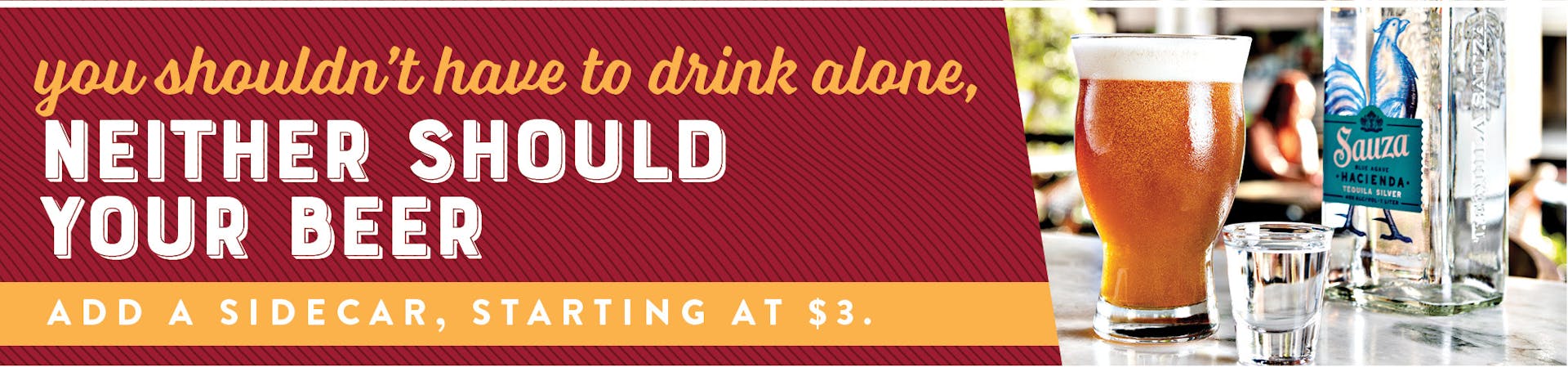 You shouldn't have to drink alone, neither should your beer. Add a sidecar, starting at $3.