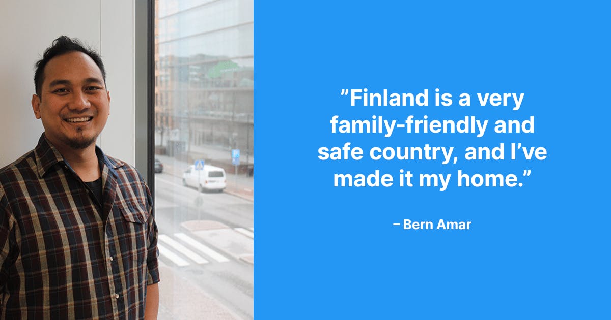 Finland is a very family-friendly and safe country, and I've made it my home. –Bern Amar