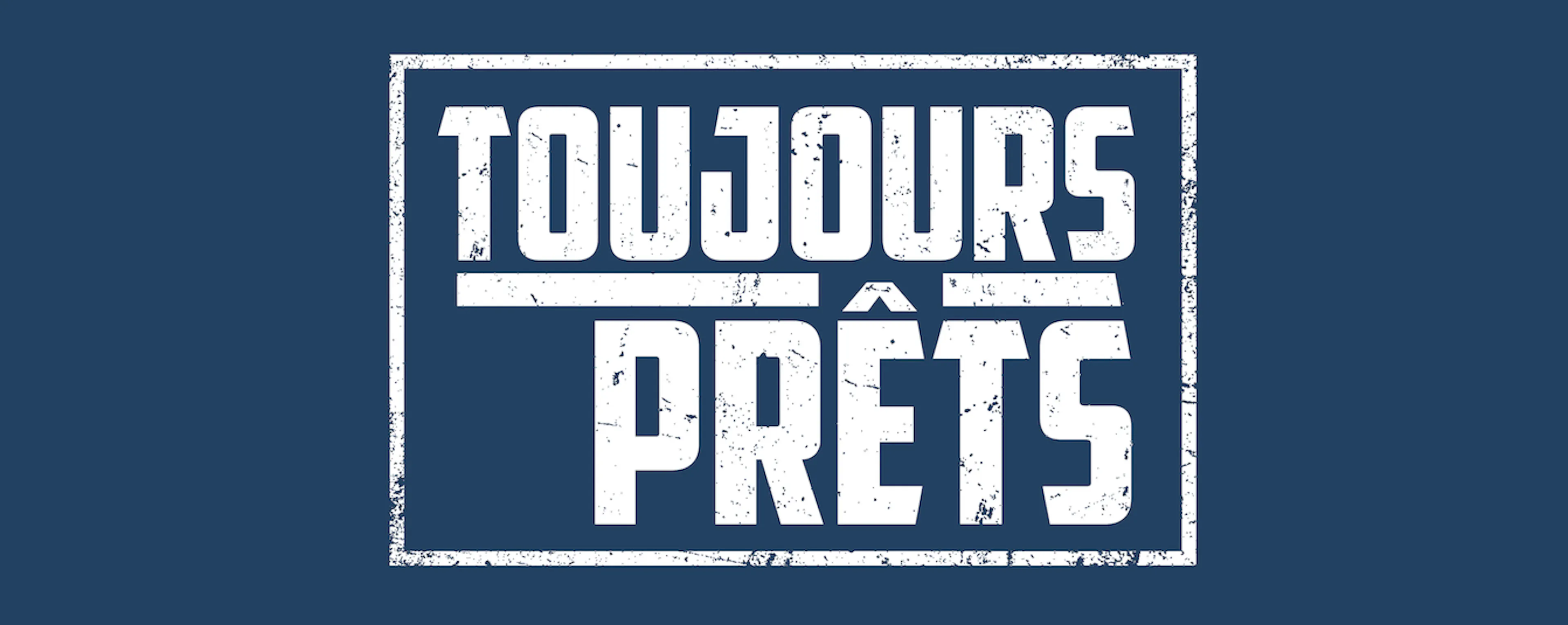 Texte blanc, gras et vieilli indiquant « Toujours Prêts » à l'intérieur d'une bordure blanche rectangulaire irrégulière sur fond bleu foncé. 