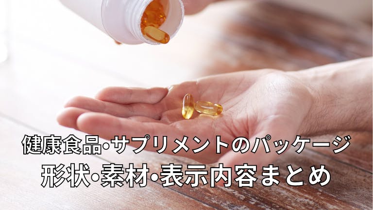 健康食品・サプリメントのパッケージ 形状・素材・表示内容まとめ