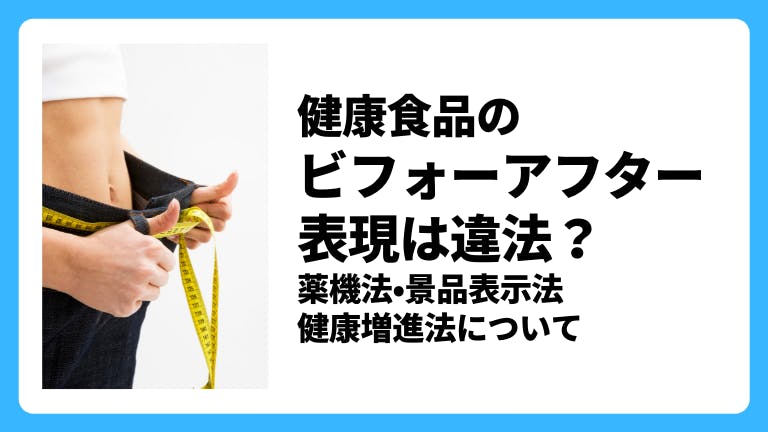 健康食品のビフォーアフター表現は違法?薬機法・景品表示法・健康増進法について