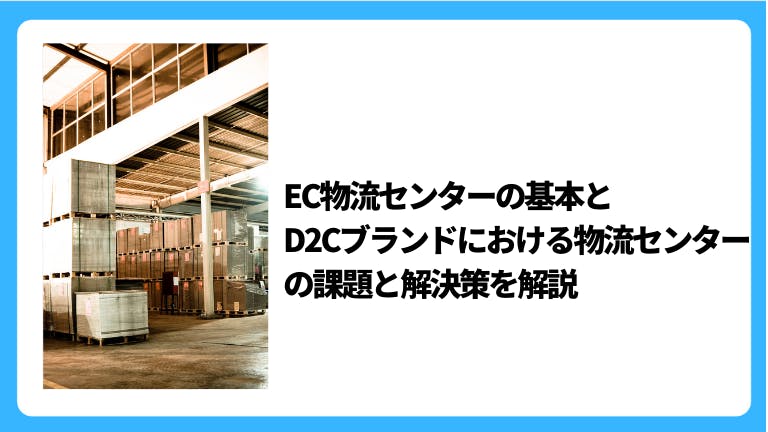 EC物流センターの基本とD2Cブランドにおける物流センターの課題と解決策を解説
