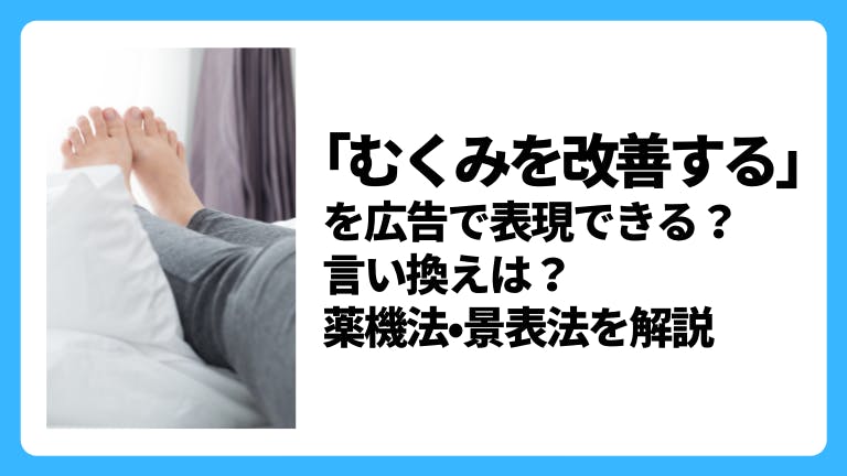 「むくみを改善する」の広告表現はNG?薬機法・景表法を解説