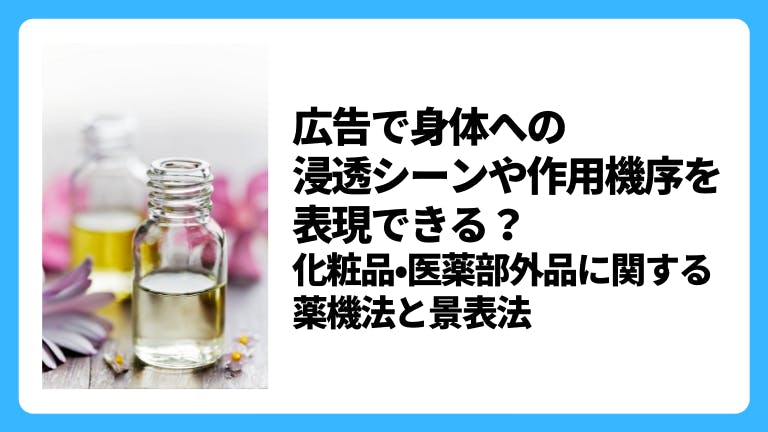 広告で身体への浸透シーンや作用機序を表現できる?化粧品•医薬部外品に関する薬機法と景表法