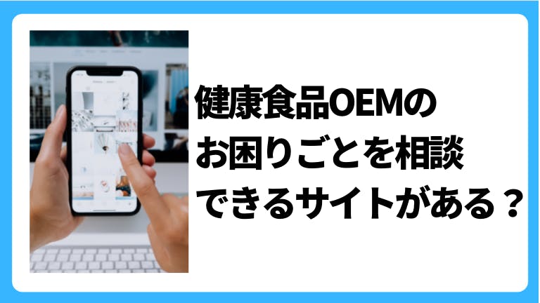 健康食品OEMのお困りごとを相談できるサイトがある?