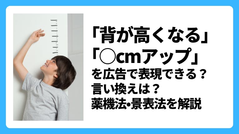 「背が高くなる」「○cmアップ」を広告で謳える?言い換え表現は?薬機法・景表法を解説