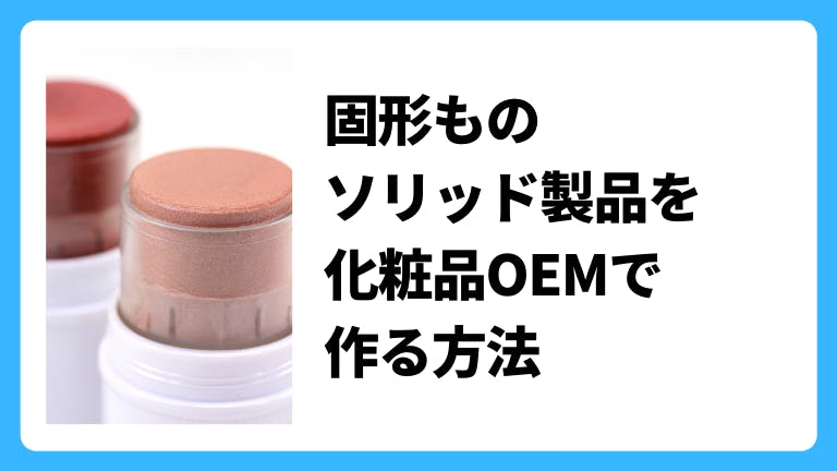 固形もの、ソリッド製品を化粧品OEMで作る方法