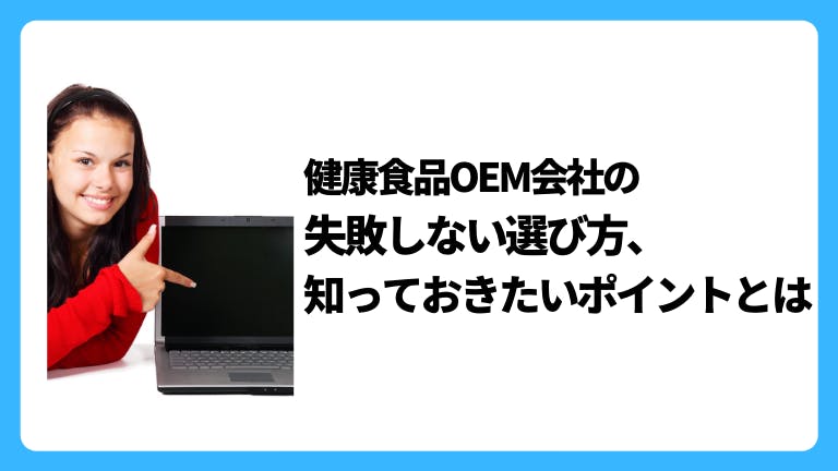 健康食品OEM会社の失敗しない選び方、知っておきたいポイントとは